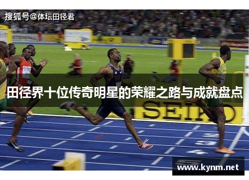 田径界十位传奇明星的荣耀之路与成就盘点