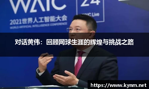 对话黄伟：回顾网球生涯的辉煌与挑战之路