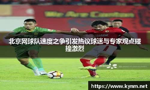 北京网球队速度之争引发热议球迷与专家观点碰撞激烈